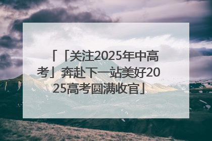 「关注2025年中高考」奔赴下一站美好2025高考圆满收官