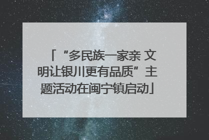 “多民族一家亲 文明让银川更有品质”主题活动在闽宁镇启动