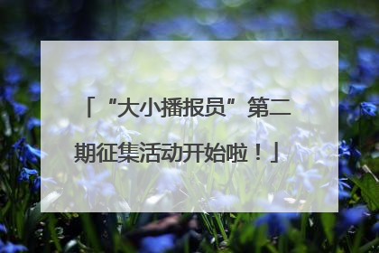 “大小播报员”第二期征集活动开始啦！