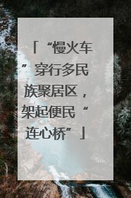 “慢火车”穿行多民族聚居区，架起便民“连心桥”