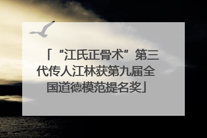 “江氏正骨术”第三代传人江林获第九届全国道德模范提名奖