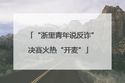 “浙里青年说反诈”决赛火热“开麦”