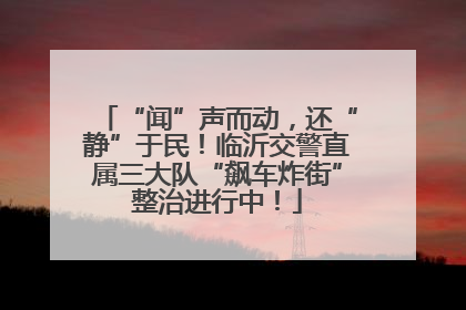 “闻”声而动，还“静”于民！临沂交警直属三大队“飙车炸街”整治进行中！