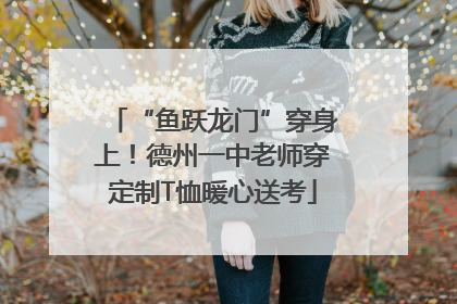 “鱼跃龙门”穿身上！德州一中老师穿定制T恤暖心送考