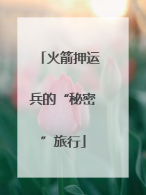 火箭押运兵的“秘密”旅行