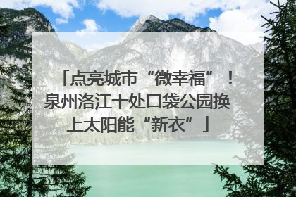 点亮城市“微幸福”！泉州洛江十处口袋公园换上太阳能“新衣”