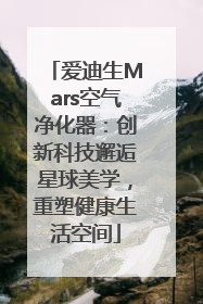 爱迪生Mars空气净化器：创新科技邂逅星球美学，重塑健康生活空间