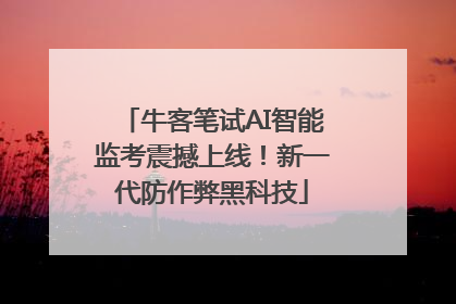 牛客笔试AI智能监考震撼上线！新一代防作弊黑科技