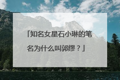 知名女星石小琳的笔名为什么叫郭缪？