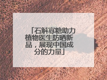 石斛寡糖助力植物医生防晒新品，展现中国成分的力量