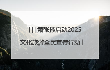 甘肃张掖启动2025文化旅游全民宣传行动