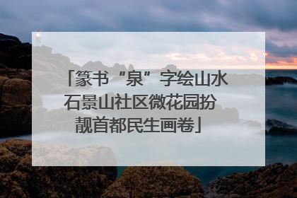 篆书“泉”字绘山水 石景山社区微花园扮靓首都民生画卷