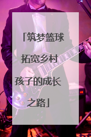 筑梦篮球 拓宽乡村孩子的成长之路