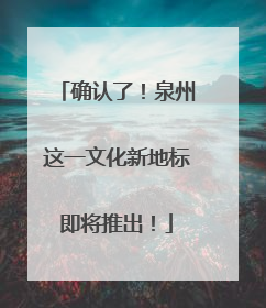 确认了！泉州这一文化新地标即将推出！