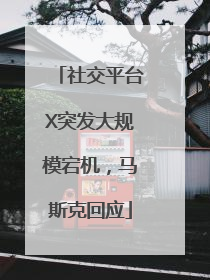 社交平台X突发大规模宕机，马斯克回应