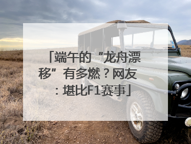 端午的“龙舟漂移”有多燃？网友：堪比F1赛事