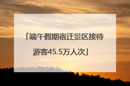 端午假期宿迁景区接待游客45.5万人次