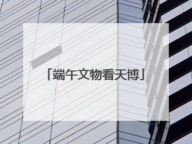 端午文物看天博