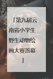 第九届云南省小学生野生动物绘画大赛落幕