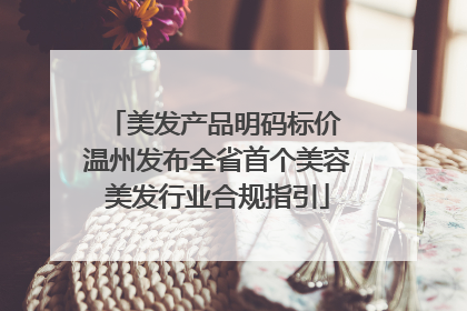 美发产品明码标价 温州发布全省首个美容美发行业合规指引