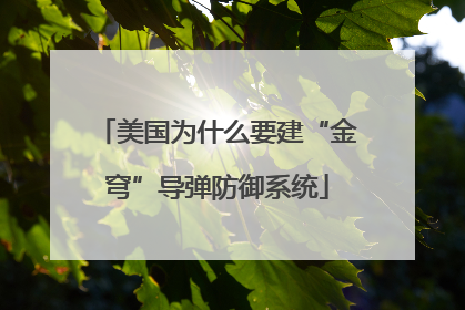 美国为什么要建“金穹”导弹防御系统