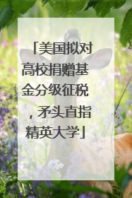 美国拟对高校捐赠基金分级征税，矛头直指精英大学