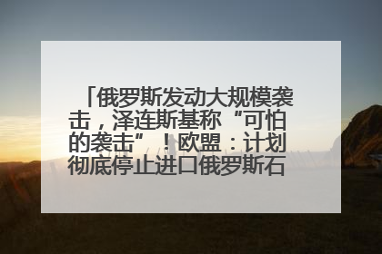 俄罗斯发动大规模袭击，泽连斯基称“可怕的袭击”！欧盟：计划彻底停止进口俄罗斯石油！油价飙涨