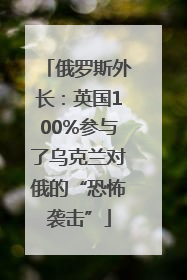 俄罗斯外长：英国100%参与了乌克兰对俄的“恐怖袭击”