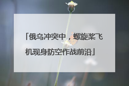 俄乌冲突中，螺旋桨飞机现身防空作战前沿