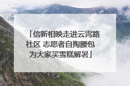 信新相映走进云霄路社区 志愿者自掏腰包为大家买雪糕解暑