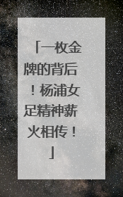 一枚金牌的背后！杨浦女足精神薪火相传！