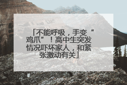 不能呼吸，手变“鸡爪”！高中生突发情况吓坏家人，和紧张激动有关