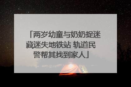 两岁幼童与奶奶捉迷藏迷失地铁站 轨道民警帮其找到家人