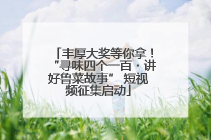 丰厚大奖等你拿！“寻味四个一百・讲好鲁菜故事” 短视频征集启动