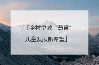 乡村早教“慧育”儿童发展新希望