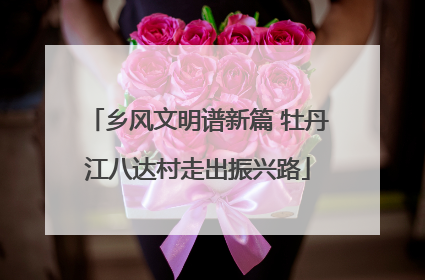乡风文明谱新篇 牡丹江八达村走出振兴路