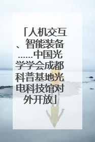 人机交互、智能装备……中国光学学会成都科普基地光电科技馆对外开放