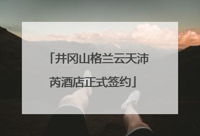井冈山格兰云天沛芮酒店正式签约