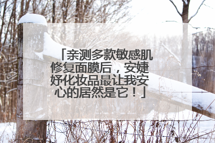 亲测多款敏感肌修复面膜后，安婕妤化妆品最让我安心的居然是它！