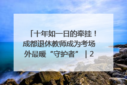 十年如一日的牵挂！成都退休教师成为考场外最暖“守护者”｜2025四川高考