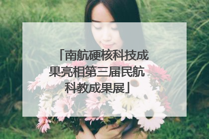 南航硬核科技成果亮相第三届民航科教成果展