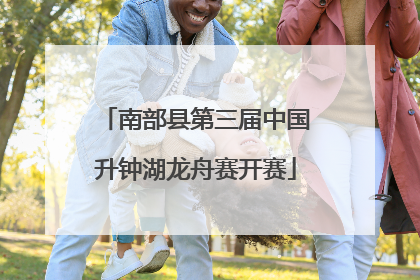 南部县第三届中国升钟湖龙舟赛开赛