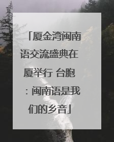 厦金湾闽南语交流盛典在厦举行 台胞：闽南语是我们的乡音