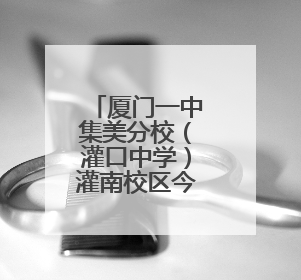 厦门一中集美分校（灌口中学）灌南校区今秋开学！要招多少学生？