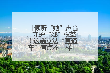 倾听“她”声音、守护“她”权益！这趟立法“直通车”有点不一样