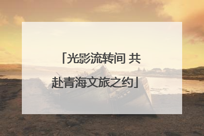 光影流转间 共赴青海文旅之约