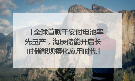 全球首款千安时电池率先量产，海辰储能开启长时储能规模化应用时代