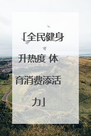 全民健身升热度 体育消费添活力
