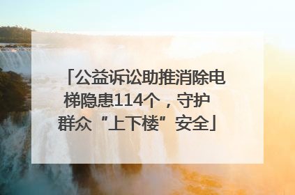公益诉讼助推消除电梯隐患114个，守护群众“上下楼”安全