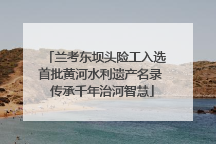 兰考东坝头险工入选首批黄河水利遗产名录 传承千年治河智慧